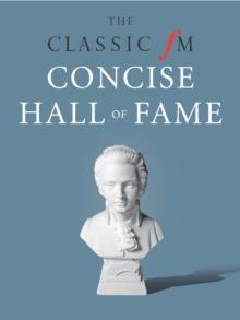 The Classic FM Concise Hall of Fame : Your guide to the greatest music ever composed