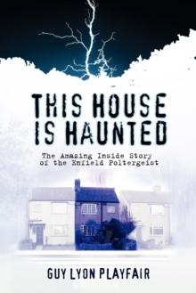 This House is Haunted : The Amazing Inside Story of the Enfield Poltergeist