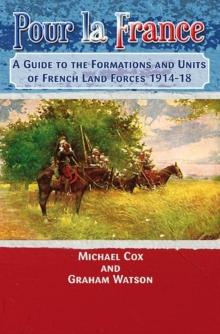 Pour La France : A Guide to the Formations and Units of French Land Forces 1914-18