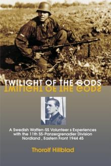 Twilight of the Gods : A Swedish Waffen-SS Volunteer's Experiences with the 11th SS-Panzergrenadier Division 'Nordland', Eastern Front 1944-45