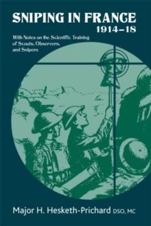 Sniping in France 1914-18 : With Notes on the Scientific Training of Scouts, Observers, and Snipers