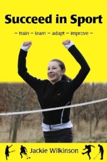 Succeed in Sport : - train - learn - adapt - improve - Train - Learn - Adapt - Improve : Sports Performance from British Archery Champion