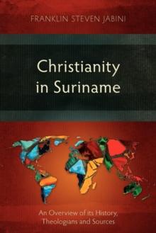 Christianity in Suriname : An Overview of Its History, Theologians and Sources