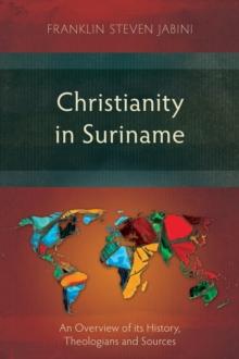 Christianity in Suriname : An Overview of its History, Theologians and Sources