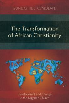 The Transformation of African Christianity : Development and Change in the Nigerian Church