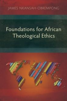 Foundations for African Theological Ethics : A Contemporary Rural African Perspective