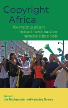 Copyright Africa : How Intellectual Property, Media and Markets Transform Immaterial Cultural Goods