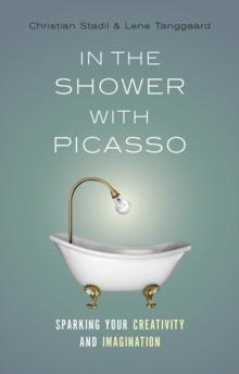 In the Shower with Picasso : Sparking Your Creativity and Imagination