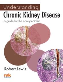 Understanding Chronic Kidney Disease : A  guide for the non-specialist