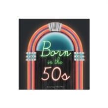 Born In The 50s : A celebration of being born in the 1950s and growing up in the 1960s