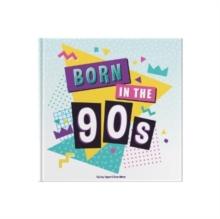 Born In The 90s : A celebration of being born in the 1990s and growing up in the 2000s