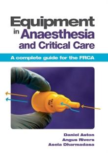 Equipment in Anaesthesia and Critical Care : A complete guide for the FRCA