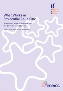 What Works in Residential Child Care : A review of research evidence and the practical considerations