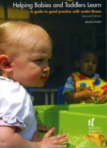 Helping Babies and Toddlers Learn, Second Edition : A guide to practice with under-threes