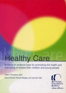 Healthy Care : Building an evidence base for promoting the health and well-being of looked after children and young people