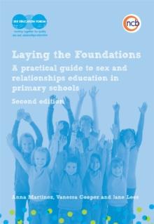 Laying the Foundations, Second Edition : A practical guide to sex and relationships education in primary schools