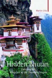 Hidden Bhutan : Entering the Kingdom of the Thunder Dragon