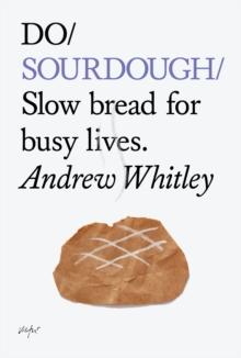 Do Sourdough : Slow Bread for Busy Lives