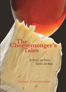 The Cheesemonger's Tales : Of People and Places, Cheeses and Wines