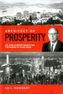 Architect of Prosperity : Sir John Cowperthwaite and the Making of Hong Kong