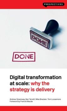 Digital Transformation at Scale: Why the Strategy Is Delivery : Why the Strategy Is Delivery