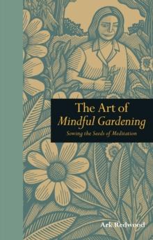 The Art of Mindful Gardening : Sowing the Seeds of Meditation