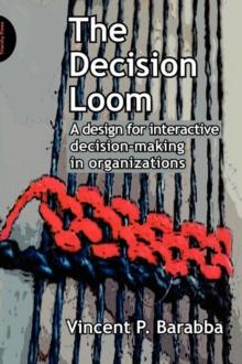 The Decision Loom : A Design for Interactive Decision-Making in Organizations