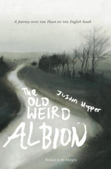 The Old Weird Albion : A Journey to the Heart of the English South