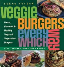 Veggie Burgers Every Which Way : Plus toppings, sides, buns & more