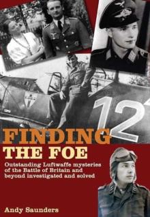 Finding the Foe : Outstanding Mysteries of the Battle of Britain and Beyond Investigated and Solved