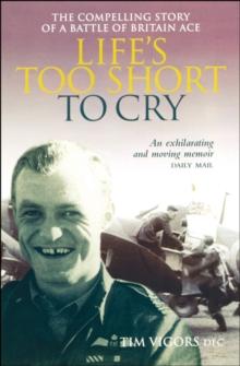 Life's Too Short to Cry : The Compelling Story of a Battle of Britain Ace