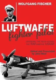 Luftwaffe Fighter Pilot : Defending the Reich Against the RAF and the USAAF