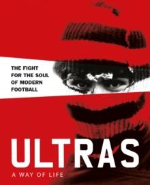 Ultras. A Way of Life : The fight for the soul of Modern Football