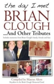 The Day I Met Brian Clough...and Other Tributes : Includes Memories from Brian Clough's Family, Friends and Fans