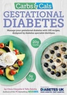 Carbs & Cals Gestational Diabetes : 100 Recipes Designed by Diabetes Specialist Dietitians