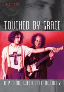 Touched By Grace : My time with Jeff Buckley