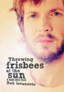 Throwing Frisbees At The Sun : A Book About Beck