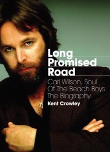 Long Promised Road : Carl Wilson, Soul of the Beach Boys  The Biography