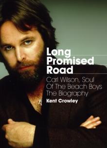 Long Promised Road : Carl Wilson, Soul of the Beach Boys  The Biography