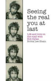 Seeing the Real You at Last : Life and Love on the Road with Bob Dylan