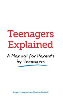 Teenagers Explained : A manual for parents by teenagers