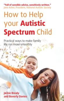 How to Help Your Autistic Spectrum Child : Practical ways to make family life run more smoothly