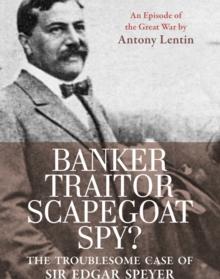 Banker, Traitor, Scapegoat, Spy? : The Troublesome Case of Sir Edgar Speyer