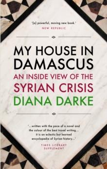 My House in Damascus : An Inside View of the Syrian Revolution