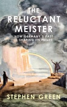 Reluctant Meister : How Germany's Past is Shaping Its European Future