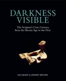 Darkness Visible : The Sculptor's Cave, Covesea, from the Bronze Age to the Picts