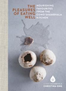 Pleasures of Eating Well : Nourishing Favourites from the Como Shambhala Kitchens