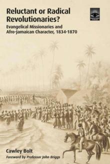 Reluctant or Radical Revolutionaries? : Evangelical Missionaries and Afro-Jamaican Character, 1834-1870