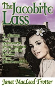 The Jacobite Lass : A Stirring and Passionate Story Inspired by Scottish Heroine Flora MacDonald