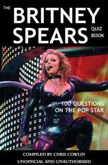 The Britney Spears Quiz Book : 100 Questions on the Pop Star